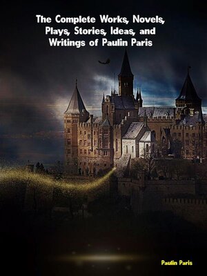 cover image of The Complete Works, Novels, Plays, Stories, Ideas, and Writings of Paulin Paris